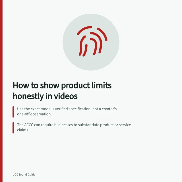 How to show product limits honestly in videos: Use the exact model's verified specification, not a creator's one-off observation.; The ACCC can require businesses to substantiate product or service claims.; A late caption cannot correct the broad impression made by the opening shot. Demonstrating a product limitation honestly