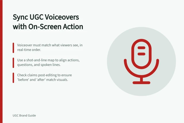 Sync UGC Voiceovers with On-Screen Action: Voiceover must match what viewers see, in real-time order.; Use a shot-and-line map to align actions, questions, and spoken lines.; Check claims post-editing to ensure 'before' and 'after' match visuals. Keeping a UGC voiceover in sync with the demonstration