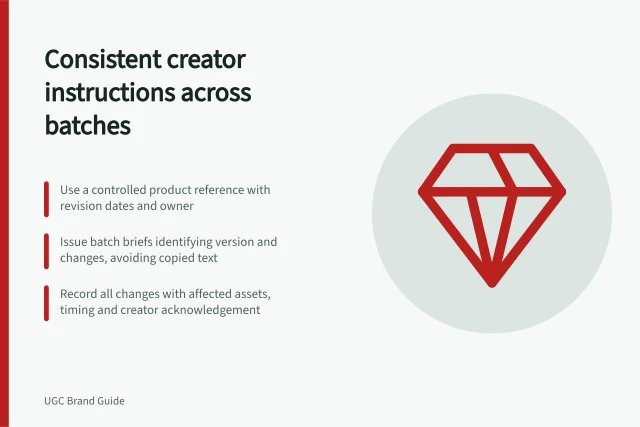 Consistent creator instructions across batches: Use a controlled product reference with revision dates and owner; Issue batch briefs identifying version and changes, avoiding copied text; Record all changes with affected assets, timing and creator acknowledgement. Keeping creator instructions consistent across batches