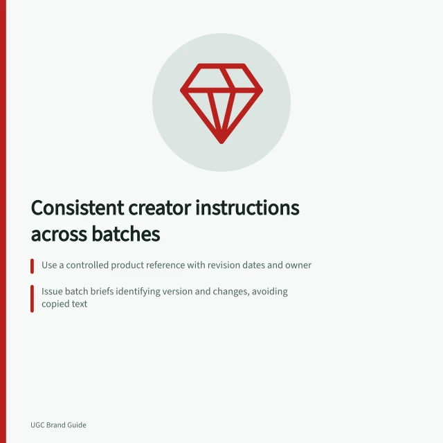 Consistent creator instructions across batches: Use a controlled product reference with revision dates and owner; Issue batch briefs identifying version and changes, avoiding copied text; Record all changes with affected assets, timing and creator acknowledgement. Keeping creator instructions consistent across batches
