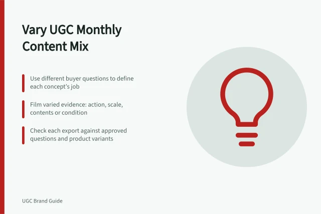 Vary UGC Monthly Content Mix: Use different buyer questions to define each concept’s job; Film varied evidence: action, scale, contents or condition; Check each export against approved questions and product variants. Maintaining variety in a monthly UGC content package