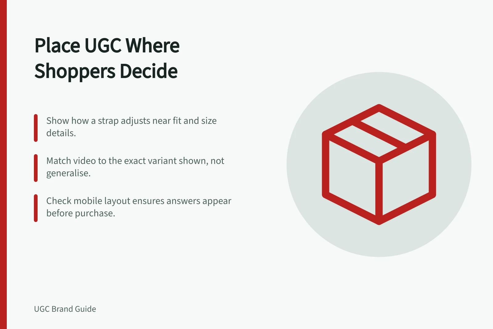 Place UGC Where Shoppers Decide: Show how a strap adjusts near fit and size details.; Match video to the exact variant shown, not generalise.; Check mobile layout ensures answers appear before purchase.