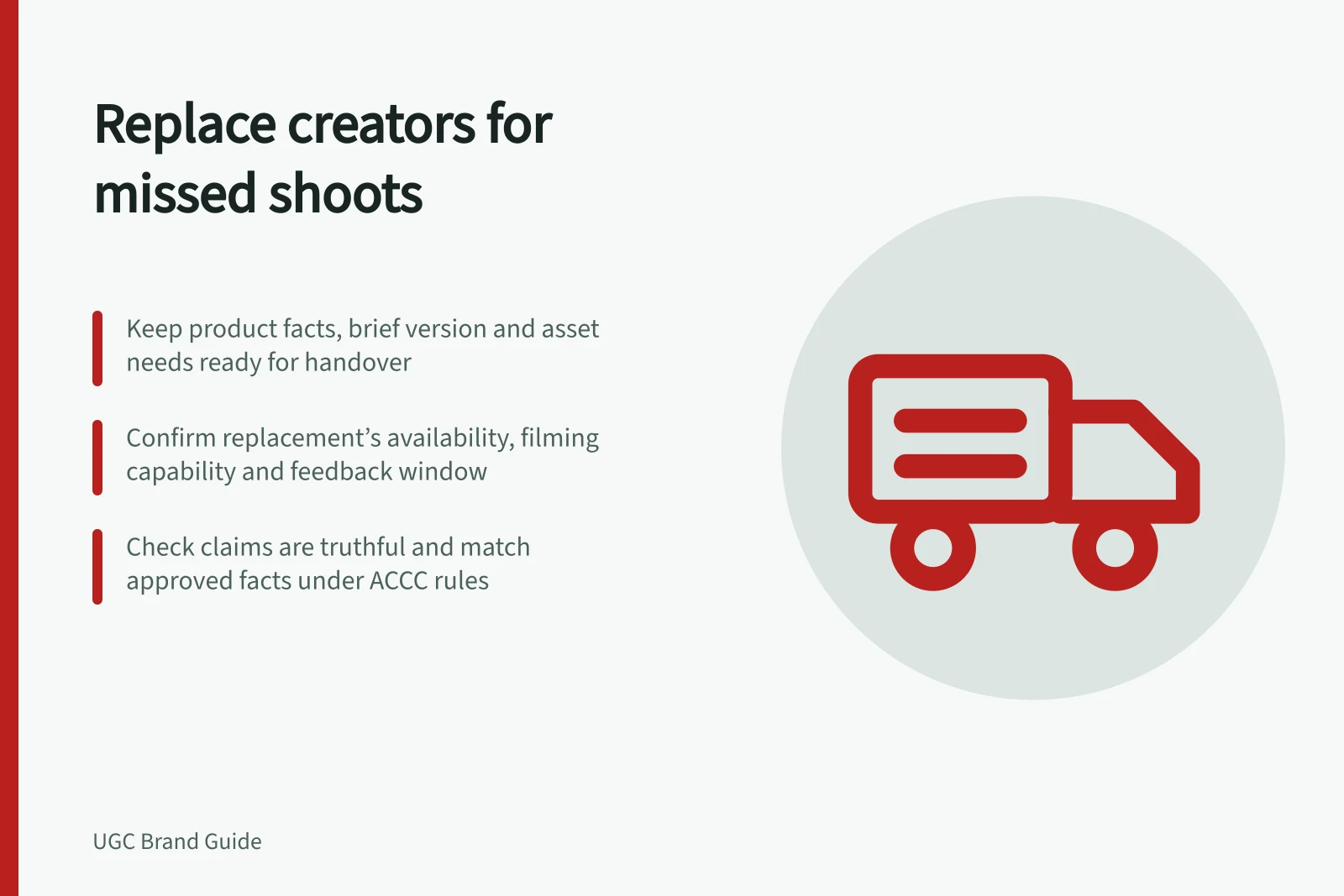 Replace creators for missed shoots: Keep product facts, brief version and asset needs ready for handover; Confirm replacement’s availability, filming capability and feedback window; Check claims are truthful and match approved facts under ACCC rules