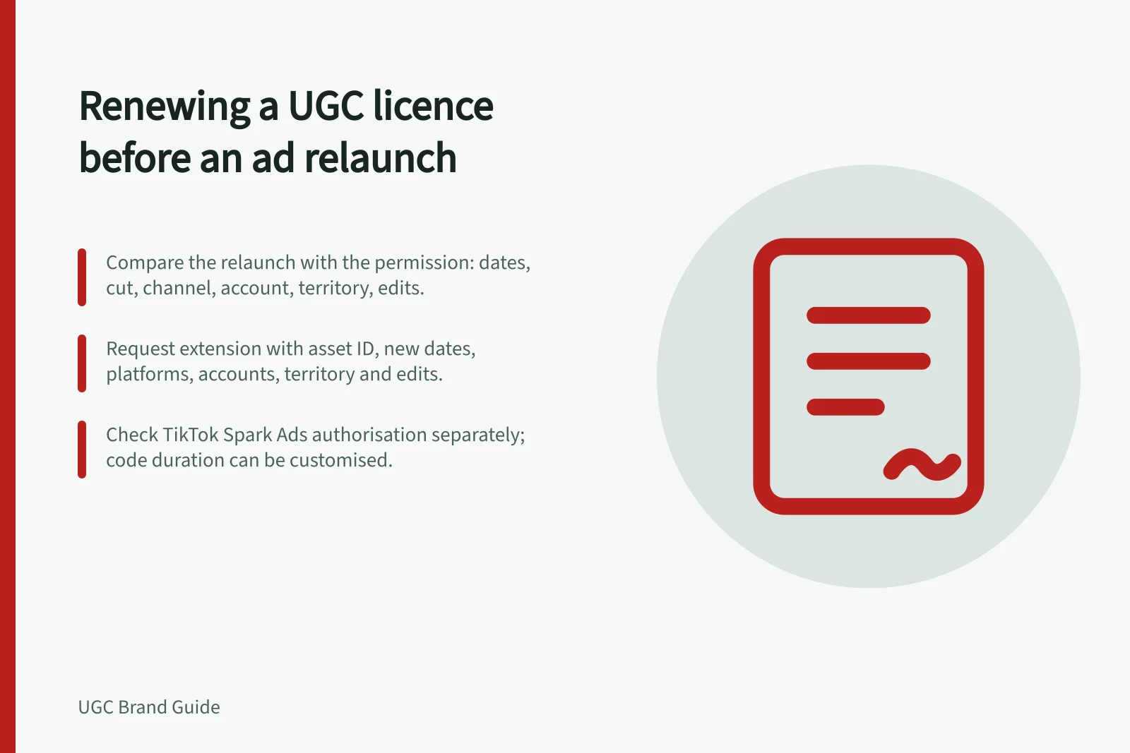 Renewing a UGC licence before an ad relaunch: Compare the relaunch with the permission: dates, cut, channel, account, territory, edits.; Request extension with asset ID, new dates, platforms, accounts, territory and edits.; Check TikTok Spark Ads authorisation separately; code duration can be customised.