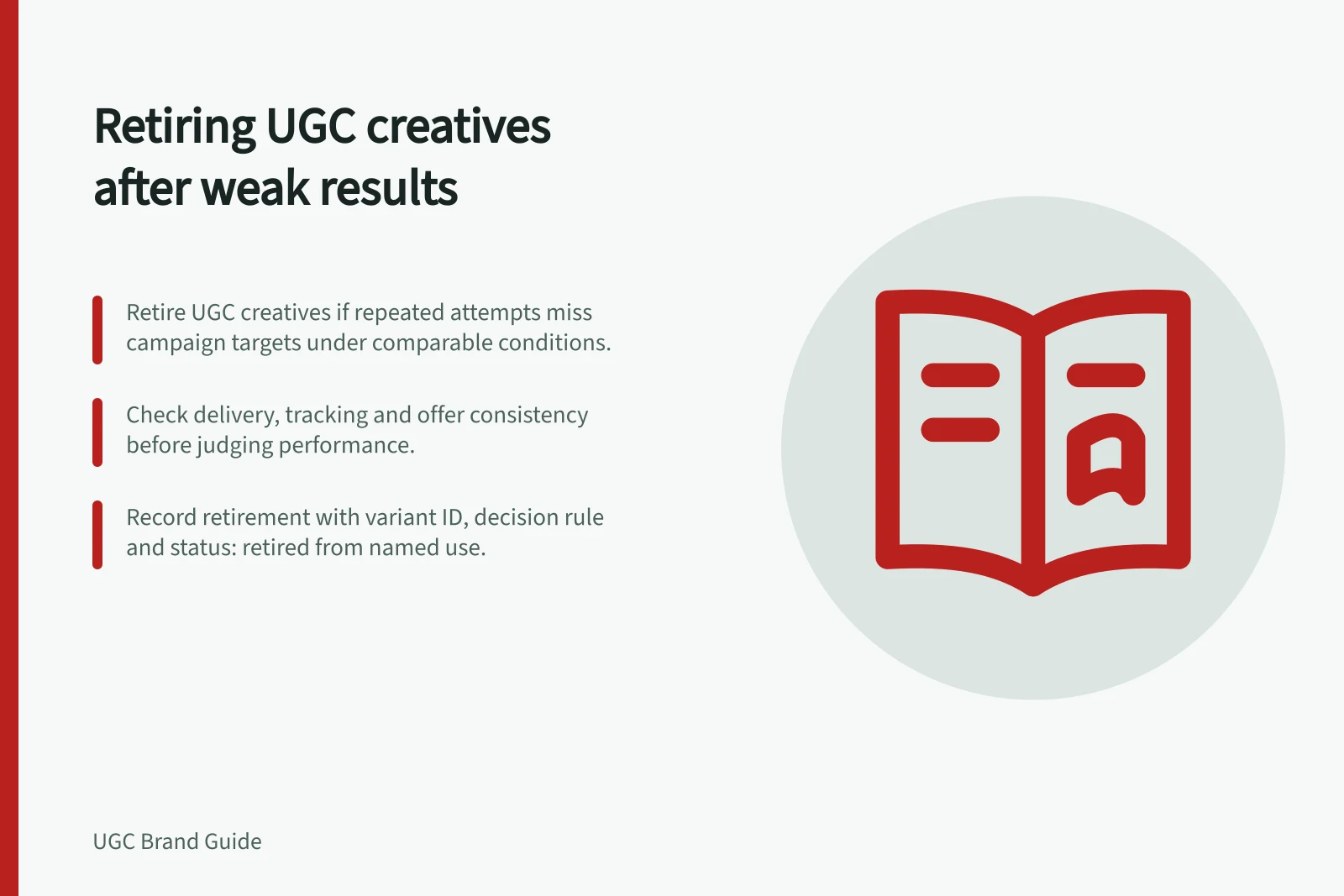 Retiring UGC creatives after weak results: Retire UGC creatives if repeated attempts miss campaign targets under comparable conditions.; Check delivery, tracking and offer consistency before judging performance.; Record retirement with variant ID, decision rule and status: retired from named use.