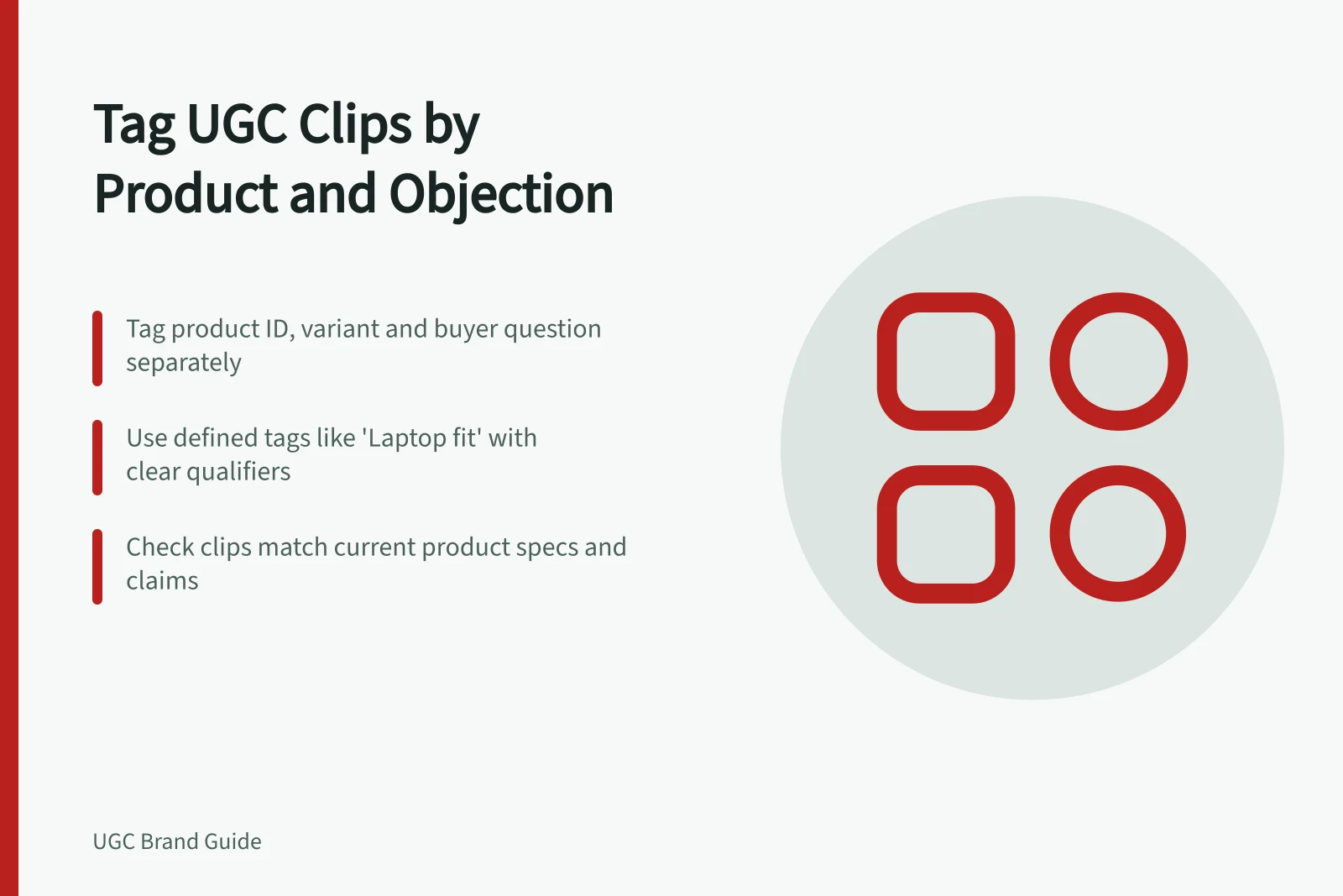Tag UGC Clips by Product and Objection: Tag product ID, variant and buyer question separately; Use defined tags like 'Laptop fit' with clear qualifiers; Check clips match current product specs and claims