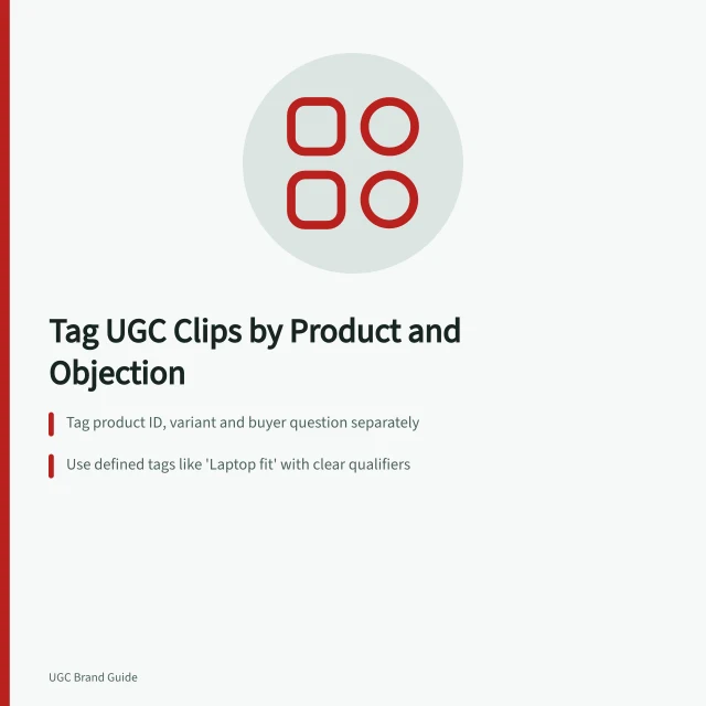 Tag UGC Clips by Product and Objection: Tag product ID, variant and buyer question separately; Use defined tags like 'Laptop fit' with clear qualifiers; Check clips match current product specs and claims. Tagging UGC clips by product and customer objection