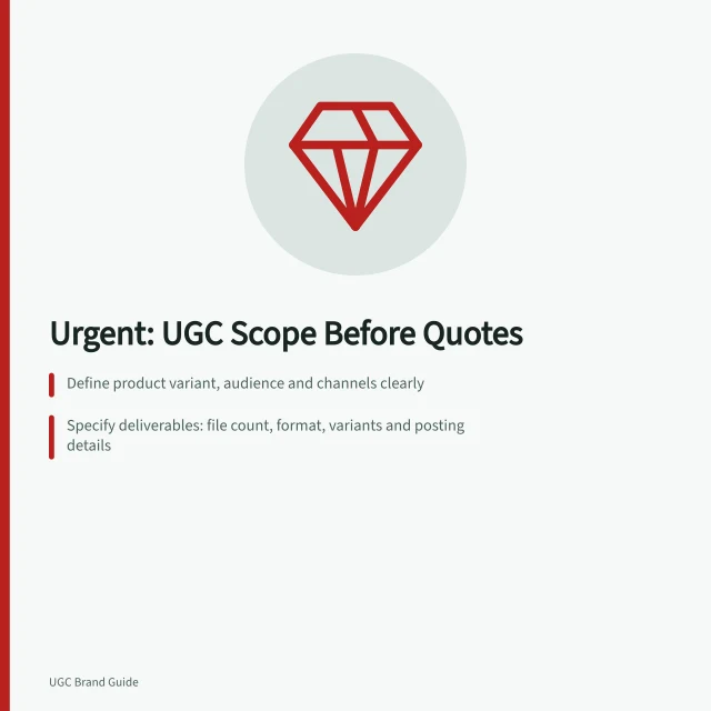 Urgent: UGC Scope Before Quotes: Define product variant, audience and channels clearly; Specify deliverables: file count, format, variants and posting details; List exclusions: no raw files, travel or paid promotion included. Writing a UGC production scope before requesting quotes